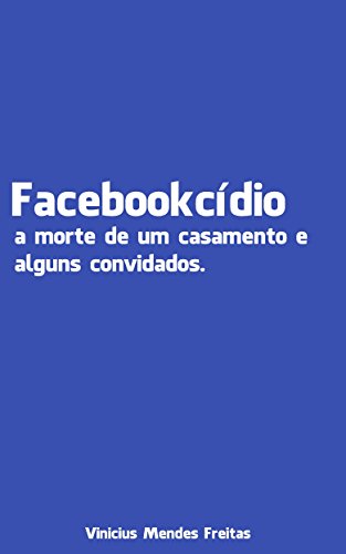 Livro PDF: FACEBOOKCIDIO: a morte de um casamento e alguns convidados.