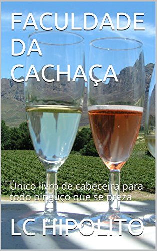 Livro PDF: FACULDADE DA CACHAÇA: Único livro de cabeceira para todo pinguço que se preza