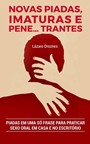 Livro PDF Novas Piadas, Imaturas ePene…trantes.: Piadas em uma só frase para praticar sexo oral em casa e no escritório (SÉRIE: HUMOR EM UMA SÓ FRASE Volume IV Livro 4)