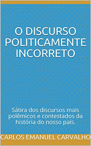 Livro PDF: O discurso politicamente incorreto: Sátira dos discursos mais polêmicos e contestados da história do nosso país.