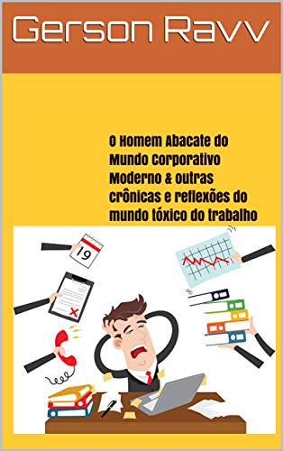 Livro PDF O Homem Abacate do Mundo Corporativo Moderno & outras crônicas e reflexões do mundo tóxico do trabalho