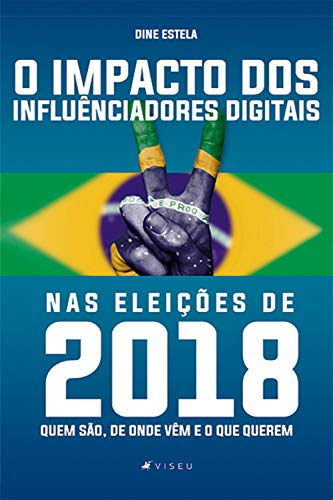 Livro PDF: O impacto dos influenciadores digitais nas eleições de 2018: Quem são, de onde vêm e o que querem