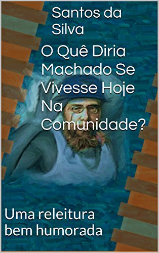 Livro PDF: O Que Diria Machado Se Vivesse Hoje Na Comunidade?: Uma releitura bem humorada