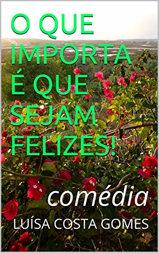 Capa do livro: O QUE IMPORTA É QUE SEJAM FELIZES!: comédia - Ler Online pdf