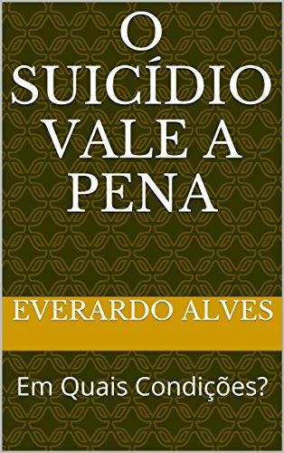 Livro PDF: O SUICÍDIO VALE A PENA: Em Quais Condições?