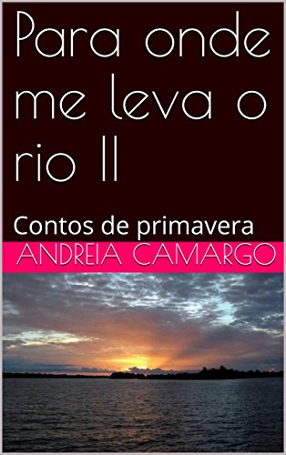 Livro PDF Para onde me leva o rio II: Contos de primavera