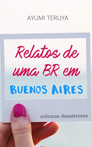 Livro PDF: Relatos de uma BR em Buenos Aires (Crônicas desastrosas Livro 1)