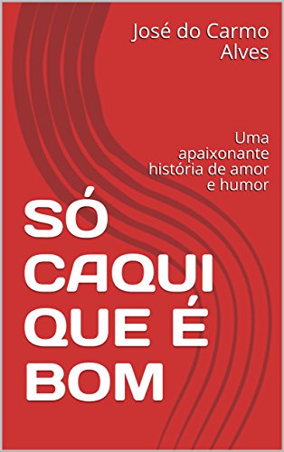 Livro PDF: SÓ CAQUI QUE É BOM : Uma apaixonante história de amor e humor