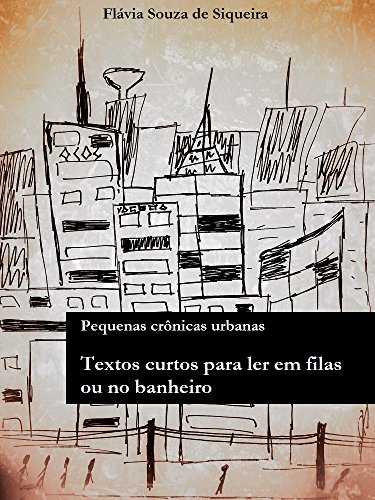 Livro PDF: Textos Curtos para Ler em Filas ou no Banheiro: Pequenas Crônicas Urbanas