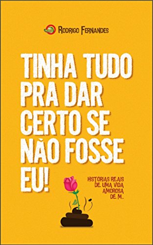 Livro PDF: Tinha tudo pra dar certo se não fosse eu!: Histórias reais de uma vida amorosa de m…