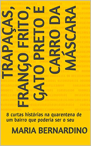 Livro PDF: Trapaças, frango frito, gato preto e carro da máscara: 8 curtas histórias na quarentena de um bairro que poderia ser o seu