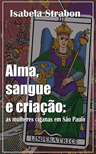 Capa do livro: Alma, sangue e criação: As mulheres ciganas em São Paulo - Ler Online pdf
