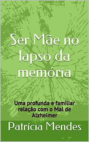 Capa do livro: Ser Mãe no lapso da memória: Uma profunda e familiar relação com o Mal de Alzheimer - Ler Online pdf