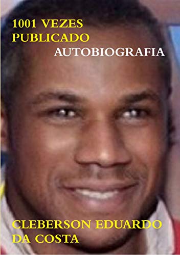 Livro PDF 1001 VEZES PUBLICADO – AUTOBIOGRAFIA: CLEBERSON EDUARDO DA COSTA POR ELE MESMO