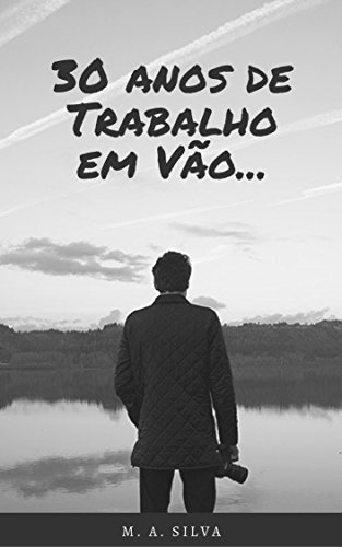 Livro PDF 30 Anos de Trabalho em vão…: …E o que fiz para Superar