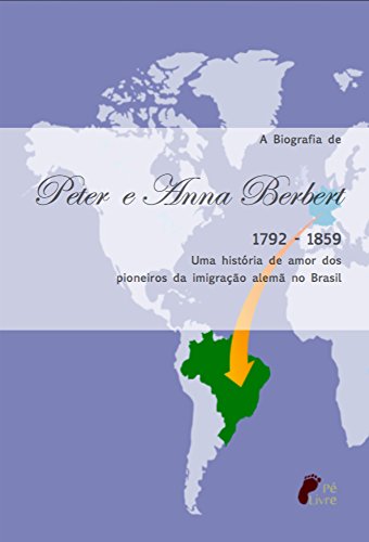 Capa do livro: A Biografia de Peter e Anna Berbert, uma história de amor dos pioneiros da imigração no Brasil - Ler Online pdf