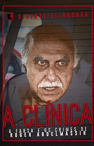 Capa do livro: A clínica: A farsa e os crimes de Roger Abdelmassih - Ler Online pdf