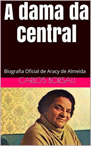 Livro PDF A Dama da Central: Biografia Oficial de Aracy de Almeida