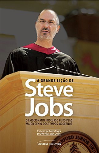 Capa do livro: A Grande Lição de Steve Jobs – o Emocionante Discurso Feito Pelo Maior Gênio Dos Tempos Modernose inesquecível - Ler Online pdf