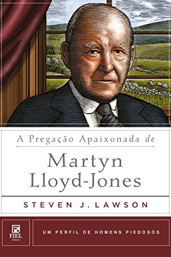 Livro PDF A pregação apaixonada de Martyn Lloyd-Jones (Um Perfil de Homens Piedosos)