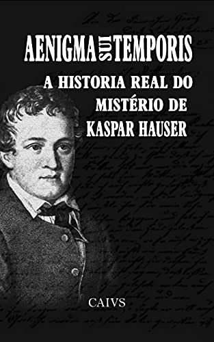 Capa do livro: Aenigma Sui Temporis: A História Real do Mistério de Kaspar Hauser - Ler Online pdf