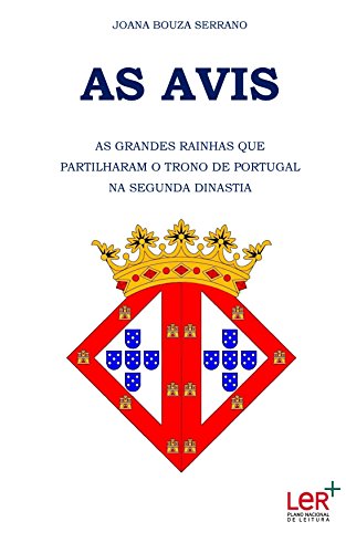 Livro PDF: AS AVIS: AS GRANDES RAINHAS QUE PARTILHARAM O TRONO DE PORTUGAL NA SEGUNDA DINASTIA