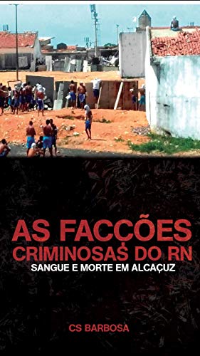 Livro PDF AS FACÇÕES CRIMINOSAS DO RN: Sangue e Morte em Alcaçuz