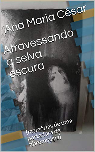 Livro PDF Atravessando a selva escura : (memórias de uma portadora de fibromialgia)