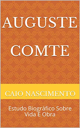 Livro PDF Auguste Comte: Estudo Biográfico Sobre Vida E Obra