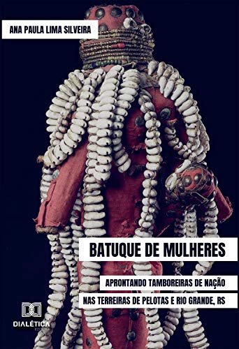 Livro PDF Batuque de Mulheres: aprontando tamboreiras de nação nas terreiras de Pelotas e Rio Grande, RS