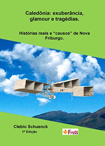 Livro PDF Caledônia: exuberância, glamour e tragédias: Histórias reais e “causos” de Nova Friburgo