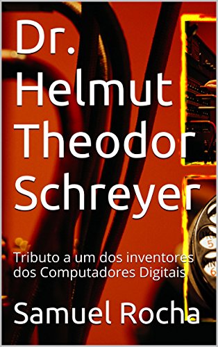 Livro PDF Computer Pioneers: Dr. Helmut Schreyer: Tributo a um dos inventores dos Computadores Digitais