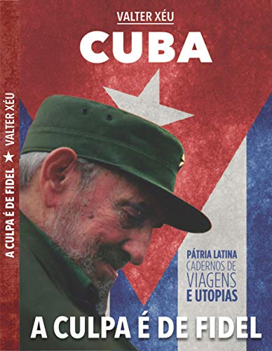 Livro PDF CUBA A CULPA É DE FIDEL: PATRIA LATINA CADERNOS DE VIAGENS E UTOPIAS (01 Livro 1)