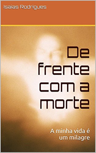 Livro PDF De frente com a morte: A minha vida é um milagre