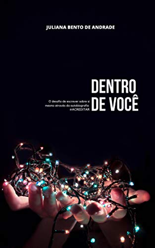 Livro PDF Dentro de Você: O desafio de escrever sobre si mesmo através da autobiografia #acredite