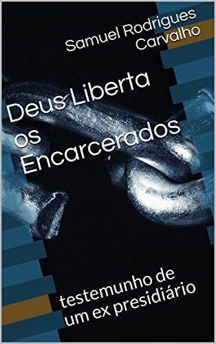 Livro PDF Deus Liberta os Encarcerados : testemunho de um ex presidiário