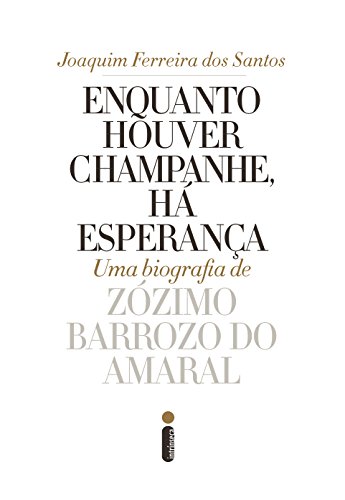 Capa do livro: Enquanto houver champanhe, há esperança: Uma biografia de Zózimo Barroso do Amaral - Ler Online pdf