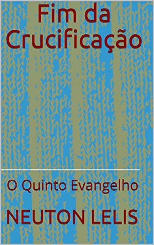 Livro PDF: Fim da Crucificação: O Quinto Evangelho