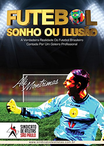 Capa do livro: Futebol: Sonho ou Ilusão?: A Verdadeira Realidade do Futebol Brasileiro Contada Por Um Goleiro Profissional - Ler Online pdf