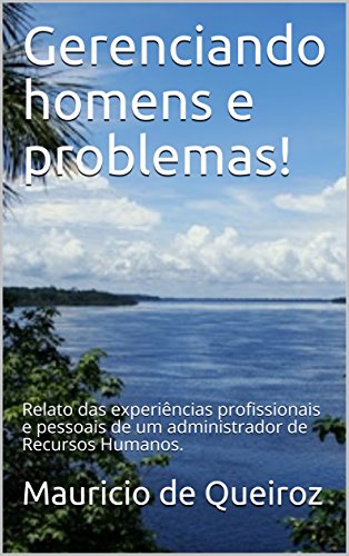 Livro PDF: Gerenciando homens e problemas!: Relato das experiências profissionais e pessoais de um administrador de Recursos Humanos.