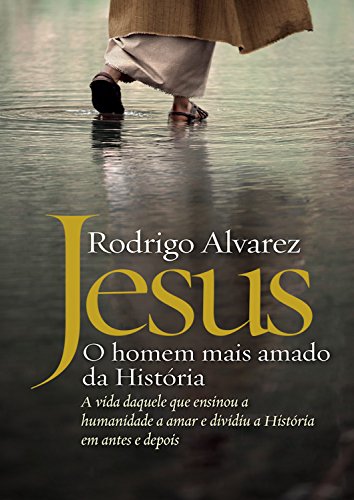 Livro PDF: Jesus, o homem mais amado da História: A vida daquele que ensinou a humanidade a amar e dividiu a História em antes e depois