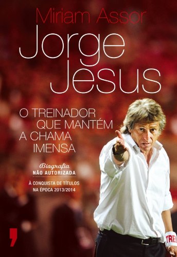 Capa do livro: Jorge Jesus O Treinador que Mantém a Chama Imensa - Ler Online pdf