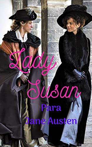 Livro PDF: Lady Susan: Trabalho literário fantástico; epistolar; de contos, romances, grandes aventuras em busca de um novo marido para a viúva e sua filha adolescente.
