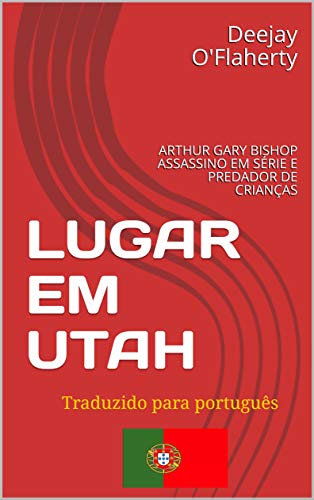 Capa do livro: LUGAR EM UTAH: ARTHUR GARY BISHOP ASSASSINO EM SÉRIE E PREDADOR DE CRIANÇAS - Ler Online pdf