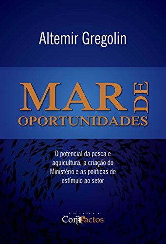 Livro PDF Mar de Oportunidades: O potencial da pesca e aquicultura, a criação do Ministério e as políticas de estímulo ao setor