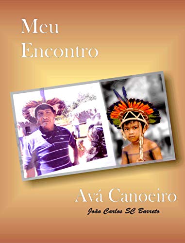 Capa do livro: Meu Encontro Avá Canoeiro: História dos Avá Canoeiiro em Goiás que quase foram extintos - Ler Online pdf