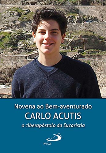Livro PDF Novena ao Bem-aventurado Carlo Acutis: o ciberapóstolo da Eucaristia (Novenas e Orações)