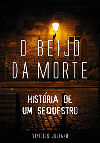 Livro PDF O BEIJO DA MORTE: HISTÓRIA DE UM SEQUESTRO