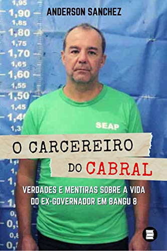 Capa do livro: O carcereiro do Cabral: Verdades e mentiras sobre a vida do ex-governador em Bangu 8 - Ler Online pdf