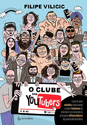 Livro PDF O clube dos youtubers: Como ícones rebeldes construíram o maior fenômeno da internet e se tornaram os principais influenciadores da juventude brasileira